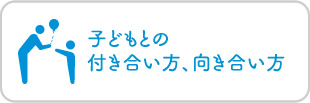 子どもとの付き合い方、向き合い方